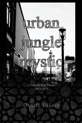 Urban Jungle Mystic: A Collection of Poems (2009-2015)