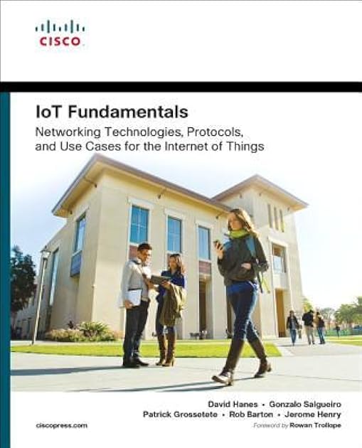IoT Fundamentals: Networking Technologies, Protocols, and Use Cases for the Internet of Things
