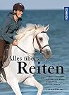 Alles übers Reiten: Basiswissen Pferd - Reitweisen - Reiten lernen (German Edition)