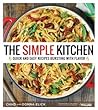 The Simple Kitchen: Quick and Easy Recipes Bursting With Flavor The Simple Kitchen: Quick and Easy Recipes Bursting With Flavor