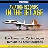 Aviation Records in the Jet Age: The Planes and Technologies Behind the Breakthroughs Aviation Records in the Jet Age: The Planes and Technologies Behind the Breakthroughs