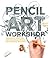 Pencil Art Workshop: Techniques, Ideas, and Inspiration for Drawing and Designing with Pencil