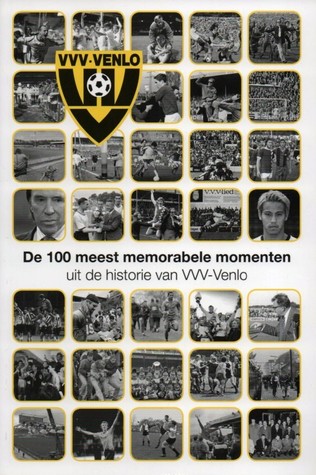 De 100 meest memorabele momenten uit de historie van VVV-Venlo