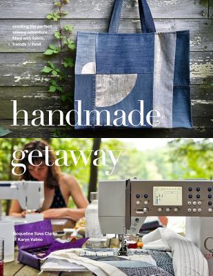 Handmade Getaway: Creating the Perfect Sewing Adventure Filled with Fabric, Friends, and Food (Paperback)