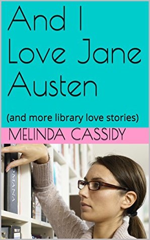 And I Love Jane Austen: (and more Library Love Stories)