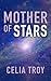 Mother of Stars by Celia Troy