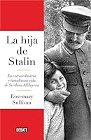 La hija de Stalin: La extraordinaria y tumultuosa vida de Svetlana Alliluyeva