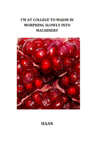 I'M AT COLLEGE TO MAJOR IN MORPHING SLOWLY INTO MACHINERY (ebook)