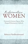 Reformation Women by Rebecca VanDoodewaard Reformation Women by Rebecca VanDoodewaard