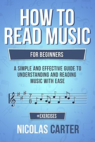 How To Read Music: For Beginners - A Simple and Effective Guide to Understanding and Reading Music with Ease (Essential Learning Tools for Musicians Book 2)