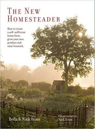 The New Homesteader: How to Create a Self-Sufficient Home Farm, Grow Your Own Produce and Raise Livestock (Hardcover)