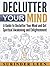 DECLUTTER YOUR MIND: A Guide to Declutter Your Mind and Get Spiritual Awakening and Enlightenment