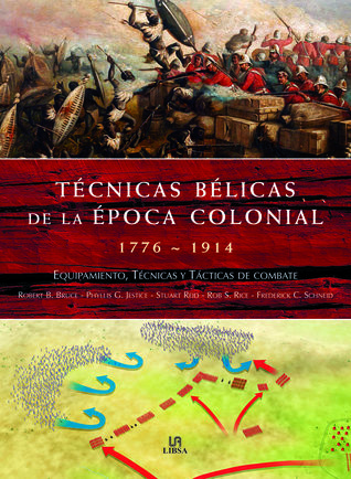 Técnicas Bélicas De La Época Colonial 1776 1914: Equipamiento, Técnicas Y Tácticas De Combate