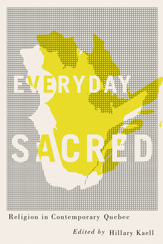 Everyday Sacred: Religion in Contemporary Quebec (Advancing Studies in Religion, 3) (Volume 3)