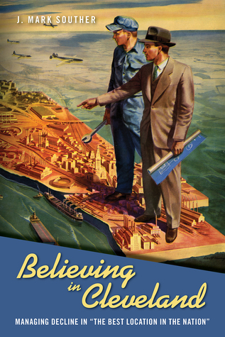 Believing in Cleveland: Managing Decline in “The Best Location in the Nation” (Urban Life, Landscape and Policy)