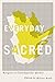 Everyday Sacred: Religion i...
