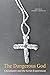 The Dangerous God: Christia...