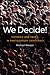 We Decide!: Theories and Cases in Participatory Democracy (Global Ethics and Politics)