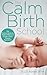 The Calm Birth Method: Your Complete Guide to a Positive Hypnobirthing Experience