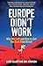 Europe Didn't Work: Why We ...