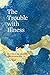 The Trouble with Illness: H...