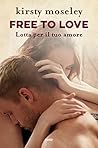 Free to love. Lotta per il tuo amore by Kirsty Moseley