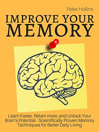 Improve Your Memory – Learn Faster, Retain more, and Unlock Your Brain’s Potential – 17 Scientifically Proven Memory Techniques for Better Daily Living (Kindle Edition)