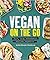 Vegan on the Go: Fast, easy...