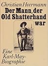 Der Mann, der Old Shatterhand war: Eine Karl May Biographie Der Mann, der Old Shatterhand war: Eine Karl May Biographie