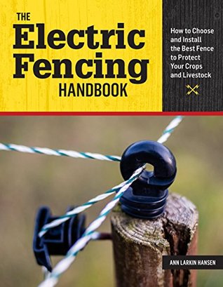 The Electric Fencing Handbook: How to Choose and Install the Best Fence to Protect Your Crops and Livestock (Kindle Edition)