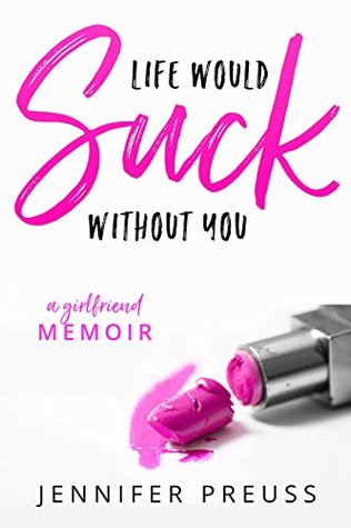 Life Would Suck Without You: A Girlfriend Memoir (Paperback)