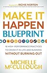 Make It Happen Blueprint: 18 High-Performance Practices to Crush it in Life and Business Without Burning Out Make It Happen Blueprint: 18 High-Performance Practices to Crush it in Life and Business Without Burning Out