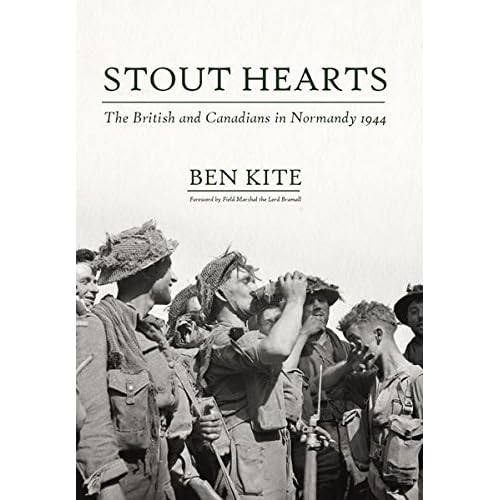 Stout Hearts The British And Canadians In Normandy 1944 By Ben Kite Stout Hearts The British And Canadians In Normandy 1944 By Ben Kite