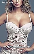 Su hermano se bebió mi leche. Un Relato de Lactancia Erótica