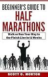 Beginner's Guide to Half Marathons: A Simple Step-By-Step Solution to Get You to the Finish Line in 12 Weeks! (Beginner To Finisher Book 4)