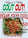 COOKBOOK: GOUT OUT -. VEGAN'S WAY- 50 RECIPES- HALAL: ANTI-INFLAMMATORY VEGAN ASIAN FOOD