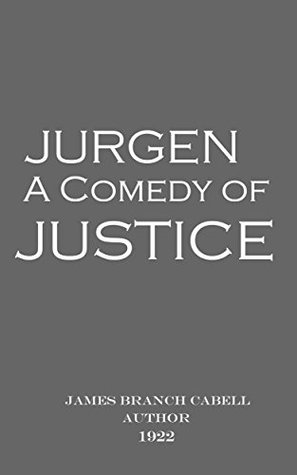 Jurgen A Comedy of Justice: James Branch Cabell, Jurgen A Comedy of Justice In Dialogue with Century By James Branch Cabell 1922 Annotated