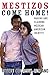 Mestizos Come Home!: Making and Claiming Mexican American Identity (Chicana and Chicano Visions of the Américas Series Book 19) (Volume 19)