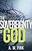 The Sovereignty of God by Arthur W. Pink The Sovereignty of God by Arthur W. Pink