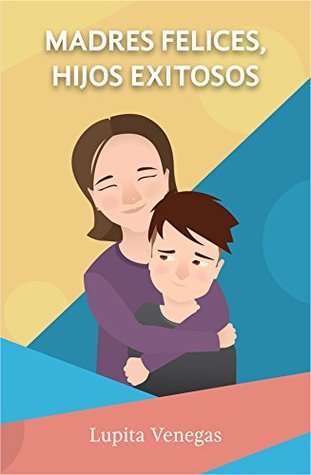 Madres felices, hijos exitosos (Spanish Edition)
