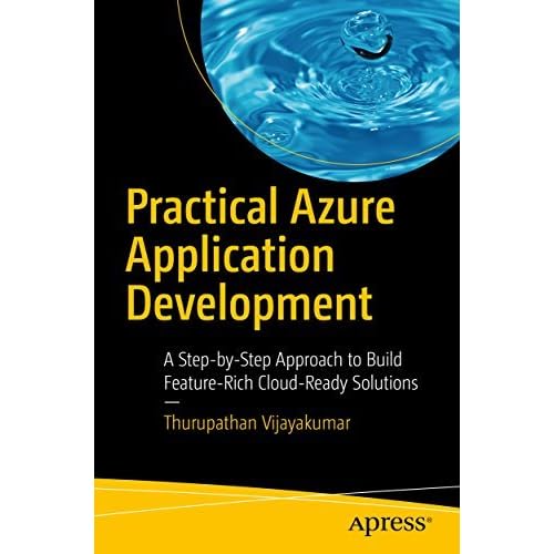 Practical Azure Application Development A Step By Step Approach To Build Feature Rich Cloud Ready Solutions By Thurupathan Vijayakumar Practical Azure Application Development A Step By Step Approach To Build Feature Rich Cloud Ready Solutions By Thurupathan Vijayakumar