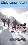 A small guide to survival: Elementary and advanced advice on preparing for the campaign, fire and survival