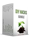 DIY HACKS BUNDLE: 8 Brilliant DIY Guides DIY HACKS BUNDLE: 8 Brilliant DIY Guides