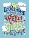 Good Vibes Colouring For Rebel Girls: Motivating Messages & Marvellous Mantras To Colour & Create Good Vibes Colouring For Rebel Girls: Motivating Messages & Marvellous Mantras To Colour & Create