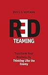 Red Teaming: Transform Your Business by Thinking Like the Enemy Red Teaming: Transform Your Business by Thinking Like the Enemy