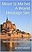 Mont St Michel A World Heritage Site: Travel guide Mont Saint Michel and its Bay - 2018