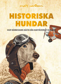 Historiska hundar : hur människans bästa vän har påverkat världen (Hardcover)
