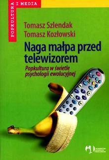 Naga małpa przed telewizorem. Popkultura w świetle psychologii ewolucyjnej