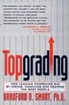 Topgrading : How Leading Companies Win By Hiring Coaching And Keeping The Best People