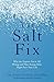 The Salt Fix: Why the Experts Got it All Wrong and How Eating More Might Save Your Life